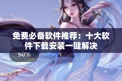 免费必备软件推荐：十大软件下载安装一键解决