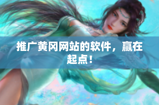 推广黄冈网站的软件，赢在起点！
