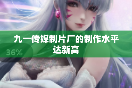 九一传媒制片厂的制作水平达新高