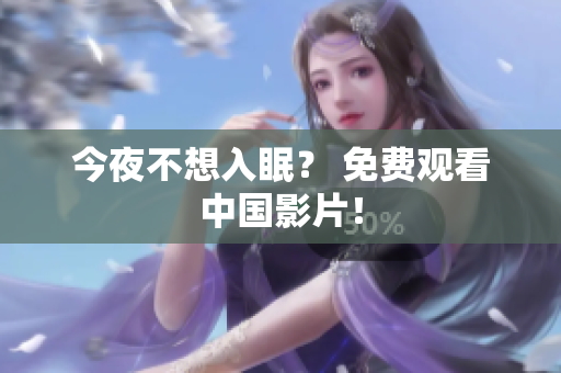 今夜不想入眠？ 免费观看中国影片！