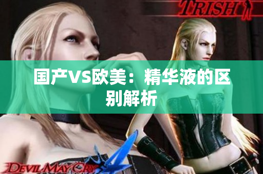 国产VS欧美：精华液的区别解析