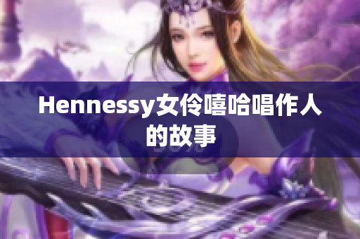 Hennessy女伶嘻哈唱作人的故事