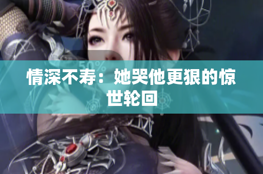 情深不寿：她哭他更狠的惊世轮回