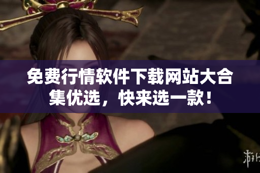 免费行情软件下载网站大合集优选，快来选一款！