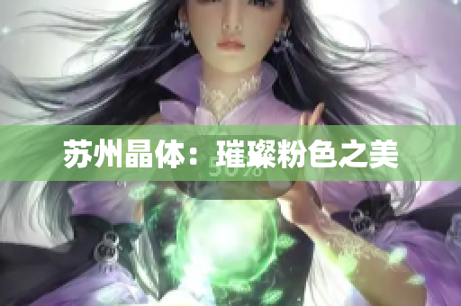 苏州晶体：璀璨粉色之美