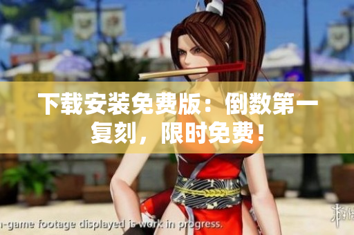下载安装免费版：倒数第一复刻，限时免费！