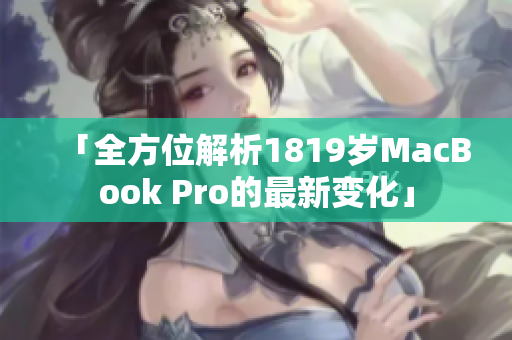 「全方位解析1819岁MacBook Pro的最新变化」