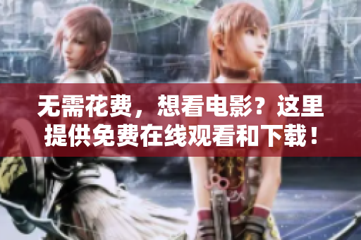 无需花费，想看电影？这里提供免费在线观看和下载！