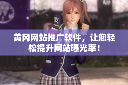 黄冈网站推广软件，让您轻松提升网站曝光率！