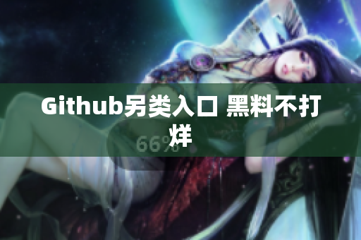 Github另类入口 黑料不打烊