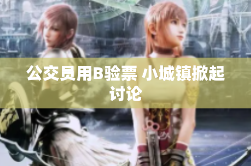 公交员用B验票 小城镇掀起讨论