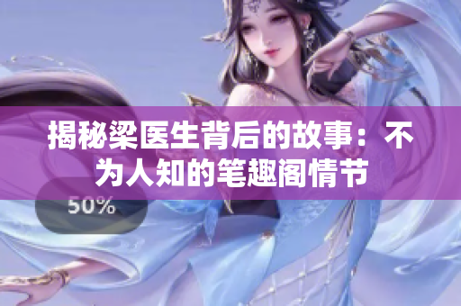 揭秘梁医生背后的故事：不为人知的笔趣阁情节