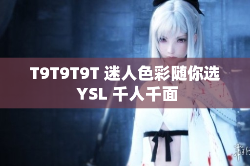 T9T9T9T 迷人色彩随你选 YSL 千人千面