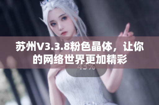 苏州V3.3.8粉色晶体，让你的网络世界更加精彩