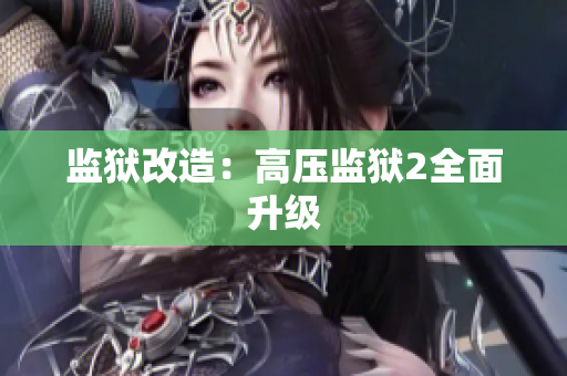 监狱改造：高压监狱2全面升级