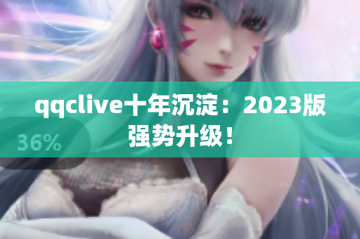 qqclive十年沉淀：2023版强势升级！