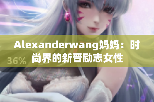 Alexanderwang妈妈：时尚界的新晋励志女性