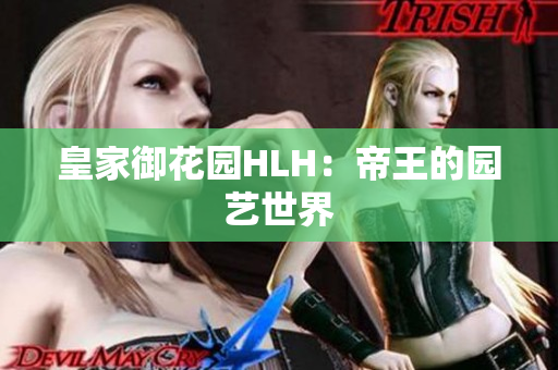 皇家御花园HLH：帝王的园艺世界