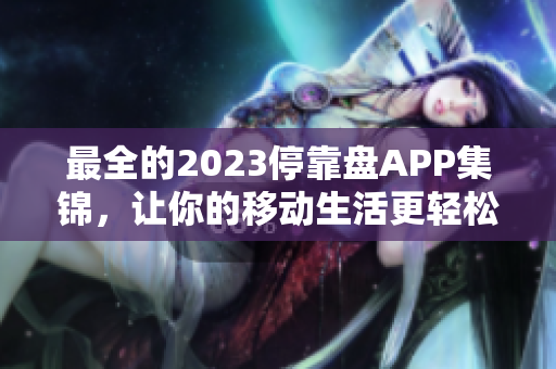 最全的2023停靠盘APP集锦，让你的移动生活更轻松！
