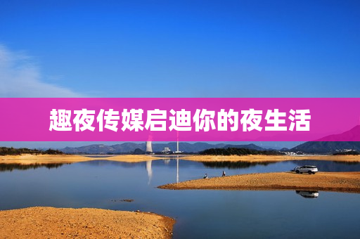 趣夜传媒启迪你的夜生活