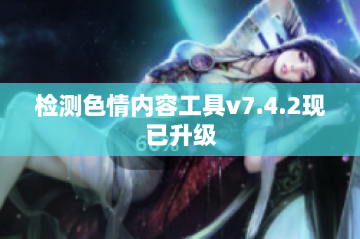 检测色情内容工具v7.4.2现已升级