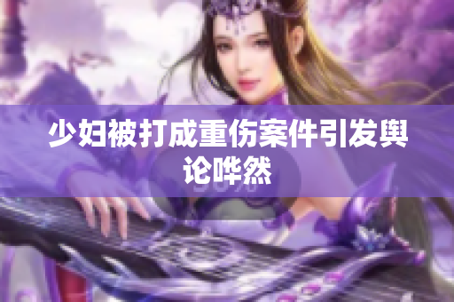 少妇被打成重伤案件引发舆论哗然