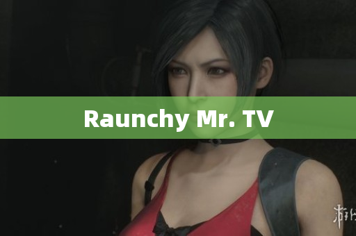 Raunchy Mr. TV