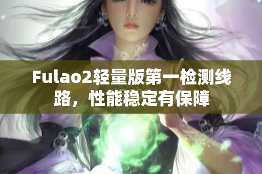 Fulao2轻量版第一检测线路，性能稳定有保障