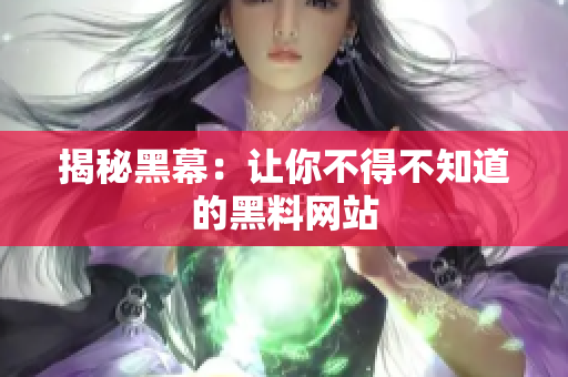 揭秘黑幕：让你不得不知道的黑料网站