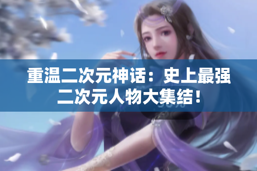 重温二次元神话：史上最强二次元人物大集结！