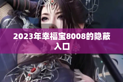 2023年幸福宝8008的隐蔽入口
