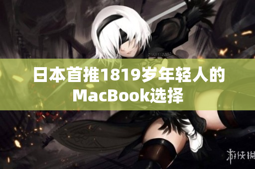 日本首推1819岁年轻人的MacBook选择