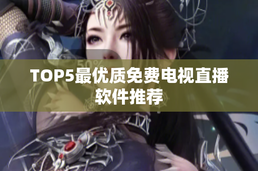 TOP5最优质免费电视直播软件推荐