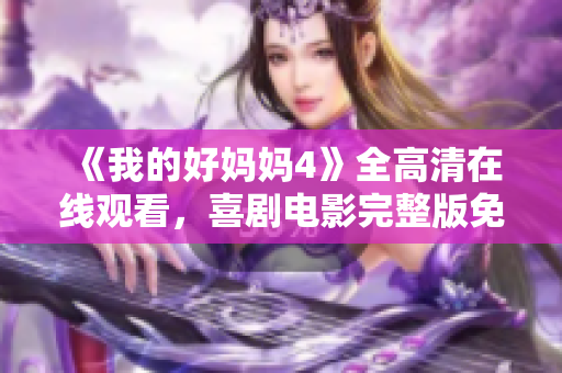 《我的好妈妈4》全高清在线观看，喜剧电影完整版免费播放