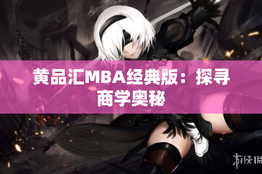 黄品汇MBA经典版：探寻商学奥秘