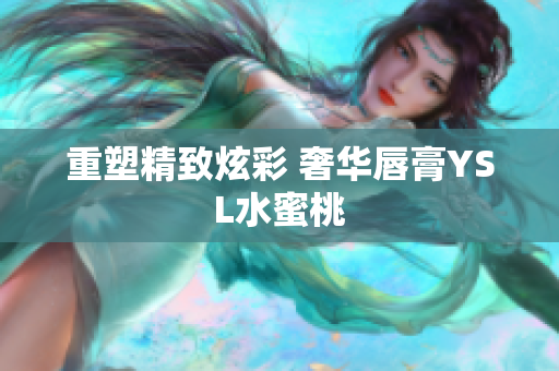 重塑精致炫彩 奢华唇膏YSL水蜜桃