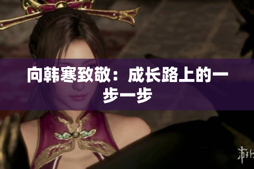向韩寒致敬：成长路上的一步一步