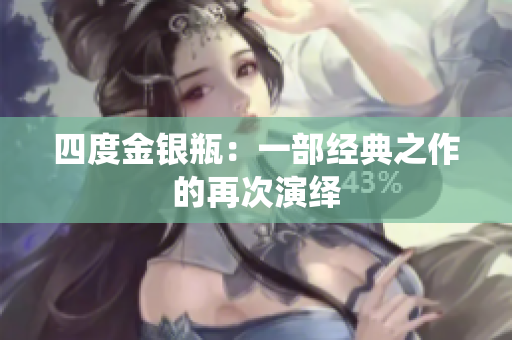 四度金银瓶：一部经典之作的再次演绎