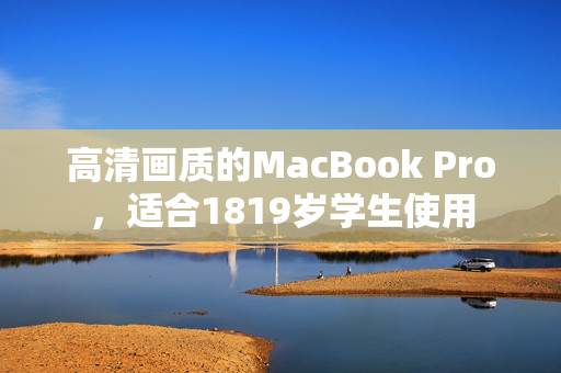 高清画质的MacBook Pro，适合1819岁学生使用