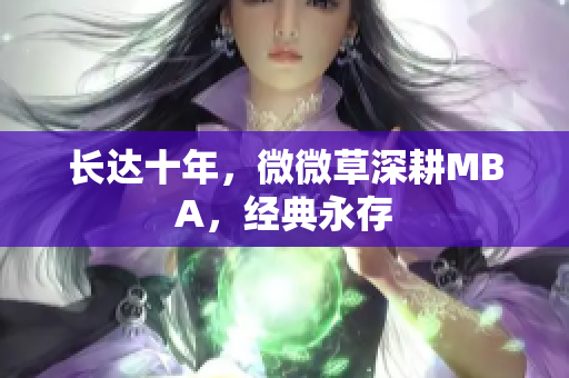 长达十年，微微草深耕MBA，经典永存