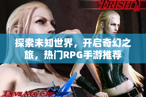 探索未知世界，开启奇幻之旅，热门RPG手游推荐