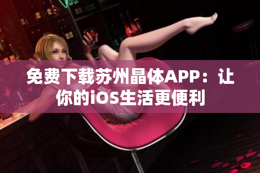 免费下载苏州晶体APP：让你的iOS生活更便利