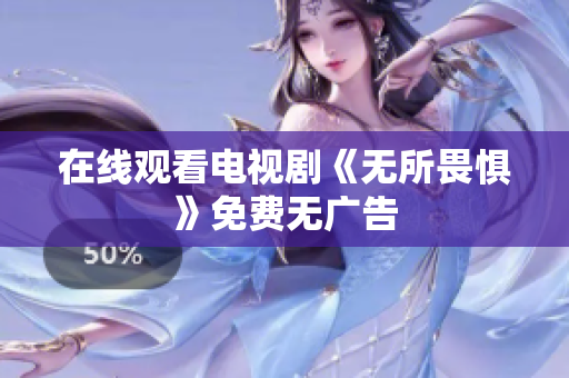 在线观看电视剧《无所畏惧》免费无广告