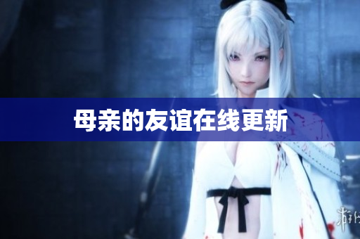 母亲的友谊在线更新