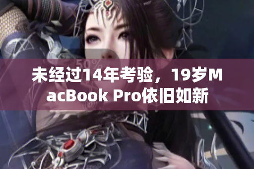 未经过14年考验，19岁MacBook Pro依旧如新
