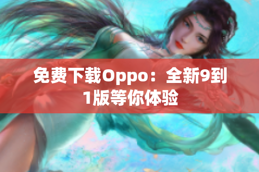 免费下载Oppo：全新9到1版等你体验