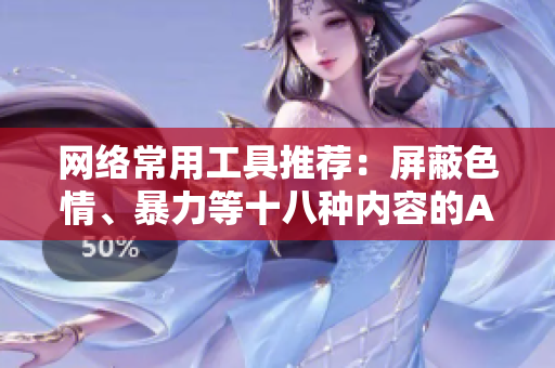 网络常用工具推荐：屏蔽色情、暴力等十八种内容的APP