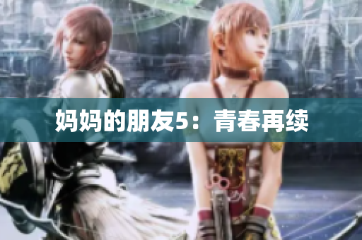 妈妈的朋友5：青春再续