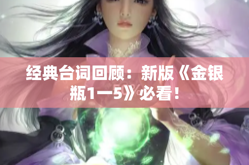 经典台词回顾：新版《金银瓶1一5》必看！