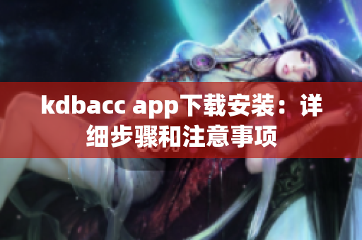 kdbacc app下载安装：详细步骤和注意事项